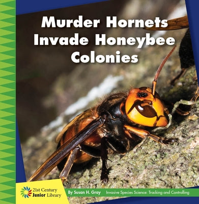 Murder Hornets Invade Honeybee Colonies by Gray, Susan H.