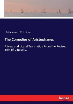 The Comedies of Aristophanes: A New and Literal Translation From the Revised Text of Dindorf... by Aristophanes