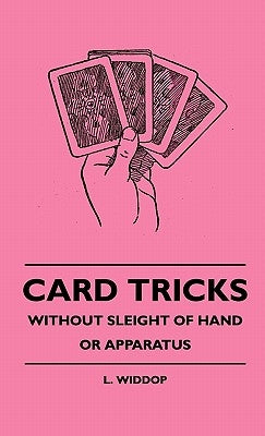 Card Tricks - Without Sleight Of Hand Or Apparatus by Widdop, L.