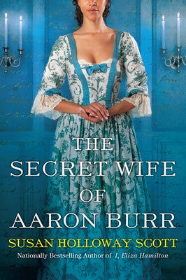 The Secret Wife of Aaron Burr: A Riveting Untold Story of the American Revolution by Scott, Susan Holloway