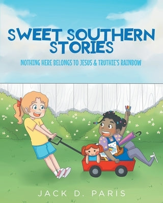 Sweet Southern Stories: Nothing Here Belongs To Jesus and Truthie's Rainbow by Paris, Jack D.