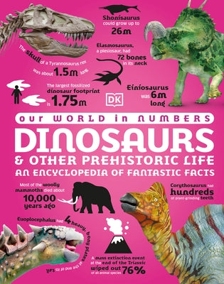 Our World in Numbers Dinosaurs & Other Prehistoric Life: An Encyclopedia of Fantastic Facts by DK