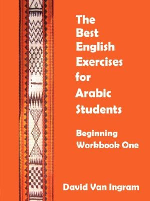 The Best English Exercises for Arabic Students: Beginning Workbook One by David Van Ingram, Van Ingram