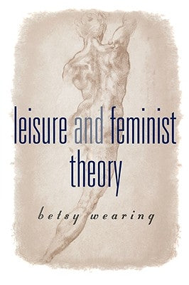 Leisure and Feminist Theory by Wearing, Betsy M.