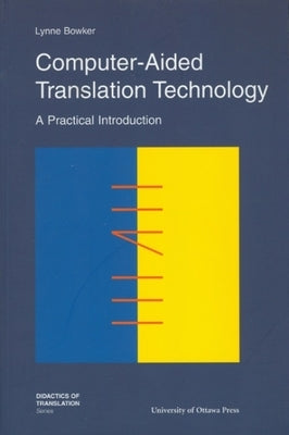 Computer-Aided Translation Technology: A Practical Introduction by Bowker, Lynne