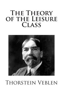 The Theory of the Leisure Class by Veblen, Thorstein