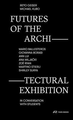 Futures of the Architectural Exhibition: Mario Ballesteros, Giovanna Borasi, Ann Lui, Ana Miljacki, Zoë Ryan, Martino Stierli, Shirley Surya in Conver by Geiser, Reto