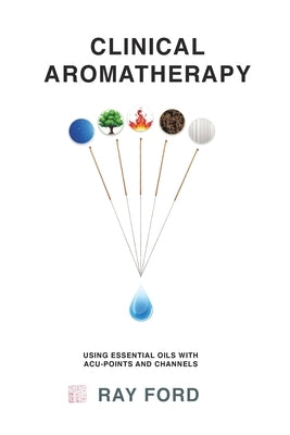 Clinical Aromatherapy by Ford, Ray