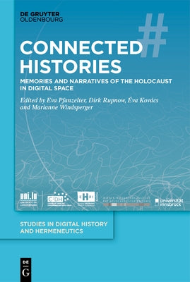 Connected Histories: Memories and Narratives of the Holocaust in Digital Space by Pfanzelter, Eva