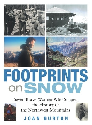 Footprints on Snow: Seven Brave Women Who Shaped the History of the Northwest Mountains by Burton, Joan