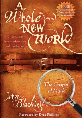 A Whole New World: The Gospel of Mark: The Gospel of Mark by Blackwell, John