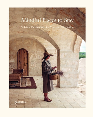 Mindful Places to Stay: Sublime Destinations for Yoga and Meditation by Gestalten