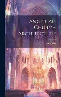 Anglican Church Architecture by (Architect )., James Barr