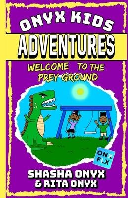 Onyx Kids Adventures: Welcome To The Prey Ground by Onyx, Rita