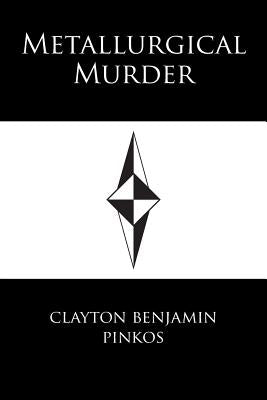 Metallurgical Murder by Pinkos, Clayton Benjamin