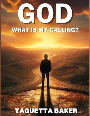 God What Is My Calling by Baker, Taquetta