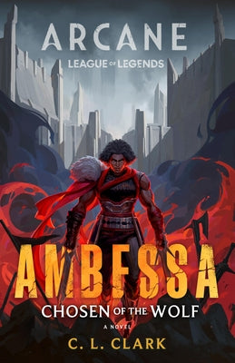 Ambessa: Chosen of the Wolf: A League of Legends: Arcane Novel by Clark, C. L.