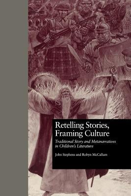 Retelling Stories, Framing Culture: Traditional Story and Metanarratives in Children's Literature by Stephens, John