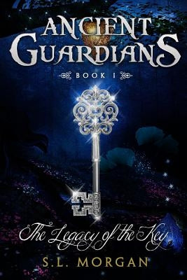 Ancient Guardians: The Legacy of the Key (Ancient Guardian Series, Book 1) by Morgan, S. L.