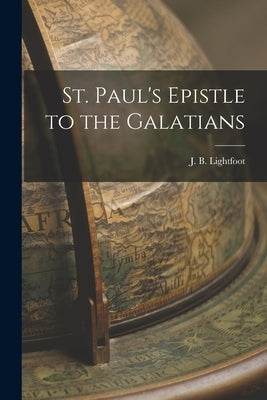 St. Paul's Epistle to the Galatians by Lightfoot, J. B.