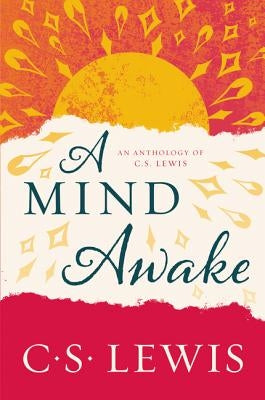 A Mind Awake: An Anthology of C. S. Lewis by Lewis, C. S.