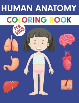 Human Anatomy Coloring Book For Kids: An Entertaining and Instructive Guide to the Human Body - Bones, Muscles, Blood, Nerves and How They Work Colori by Mueller Press, Bethany