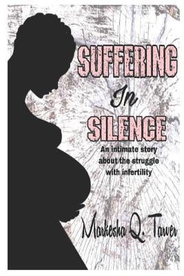 Suffering in Silence: An Intimate Story about the Struggle with Infertility. by Tarver, Markesha Q.