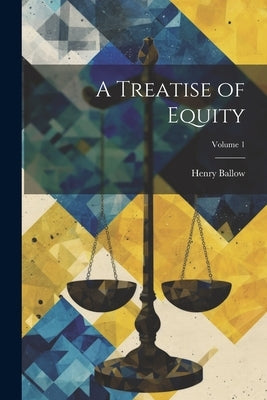 A Treatise of Equity; Volume 1 by Ballow, Henry