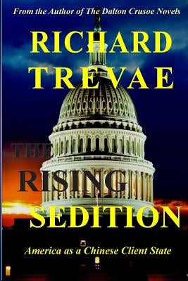 The Rising Sedition: America as a Chinese Client State by Trevae, Richard