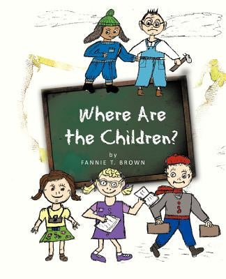 Where Are the Children? by Brown, Fannie T.