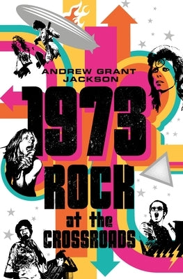 1973: Rock at the Crossroads by Jackson, Andrew Grant