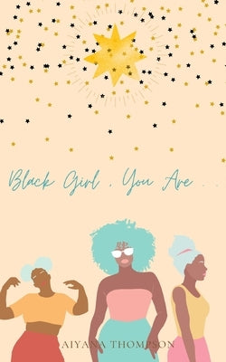 Black Girl, You Are. by Thompson, Aiyana