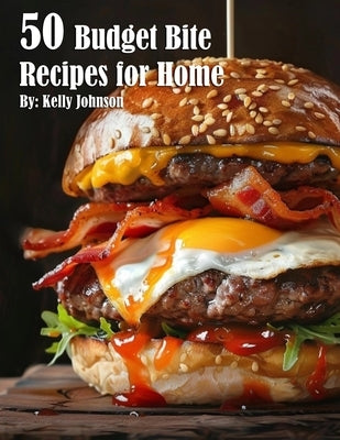 50 Budget Bite Recipes for Home by Johnson, Kelly