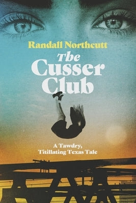 The Cusser Club: A Tawdry, Titillating Texas Tale by Northcutt, Randall