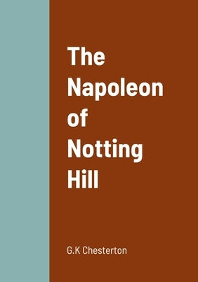 The Napoleon of Notting Hill by Chesterton, G. K.