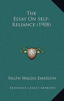 The Essay On Self-Reliance (1908) by Emerson, Ralph Waldo