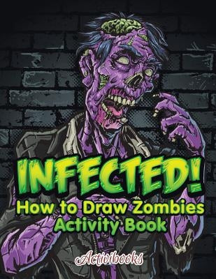 Infected! How to Draw Zombies Activity Book by Activibooks