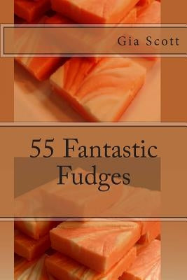 55 Fantastic Fudges by Scott, Gia