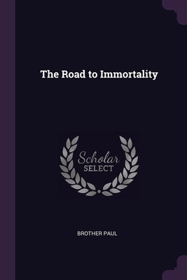 The Road to Immortality by Paul, Brother