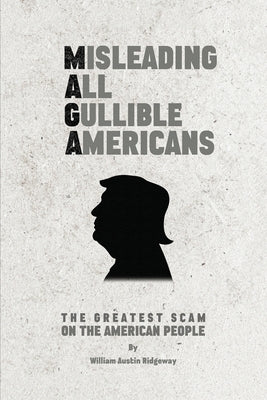 M A G A Misleading All Gullible Americans by Austin Ridgeway, William