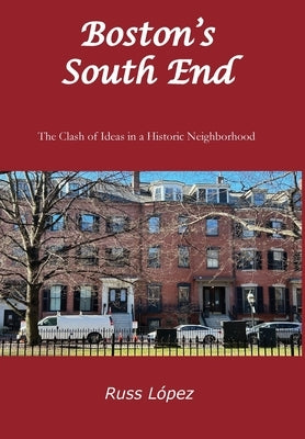 Boston's South End: The Clash of Ideas in a Historic Neighborhood by L?pez, Russ