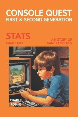 Console Quest: First & Second Generation: A History of Video Games Consoles by Robins, Charlie