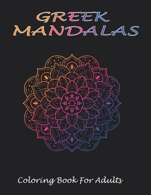 Greek mandala coloring book for adults: Mandala Coloring book For Meditation, Happiness and Relaxing book by Rouleau, Maron