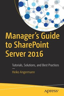 Manager's Guide to SharePoint Server 2016: Tutorials, Solutions, and Best Practices by Angermann, Heiko