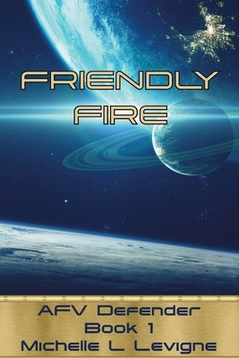 Friendly Fire: AFV Defender, Book 1 by Levigne, Michelle