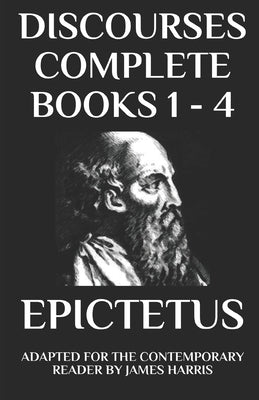 Discourses: Complete Books 1 - 4 - Adapted for the Contemporary Reader by Harris, James