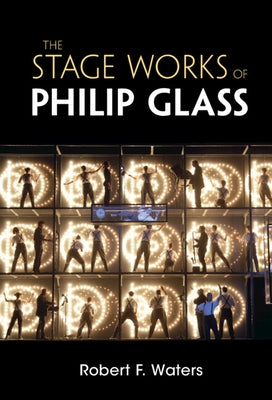 The Stage Works of Philip Glass by Waters, Robert F.