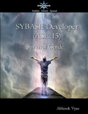 Sybase Developer (ASE 15) Survival Guide by Vyas, Abhisek