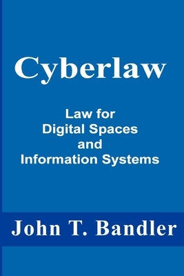 Cyberlaw: Law for Digital Spaces and Information Systems by Bandler, John T.