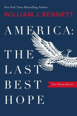 America: The Last Best Hope (One-Volume Edition) by Bennett, William J.